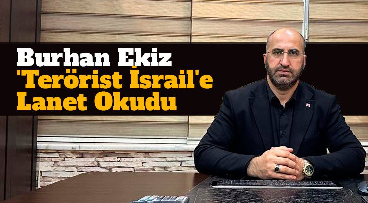 Burhan Ekiz 'Terörist İsrail'e lanet okudu