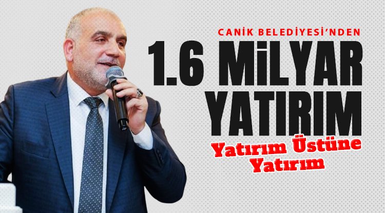 Canik Belediyesi'nden 1,6 Milyar TL Yatırım