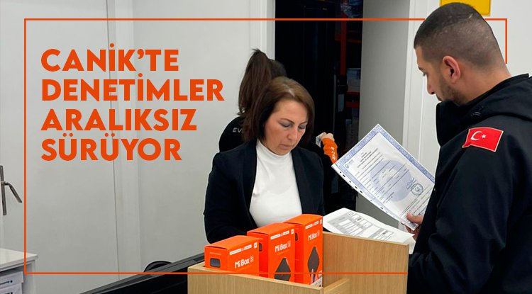 Canik’te denetimler aralıksız sürüyor