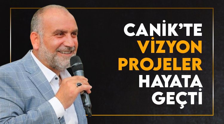Canik'te vizyon projeler hayata geçti