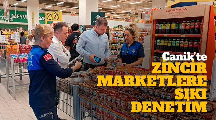 Canik’te zincir marketler mercek altında