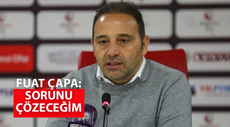 Çapa: Sorunu ben çözeceğim