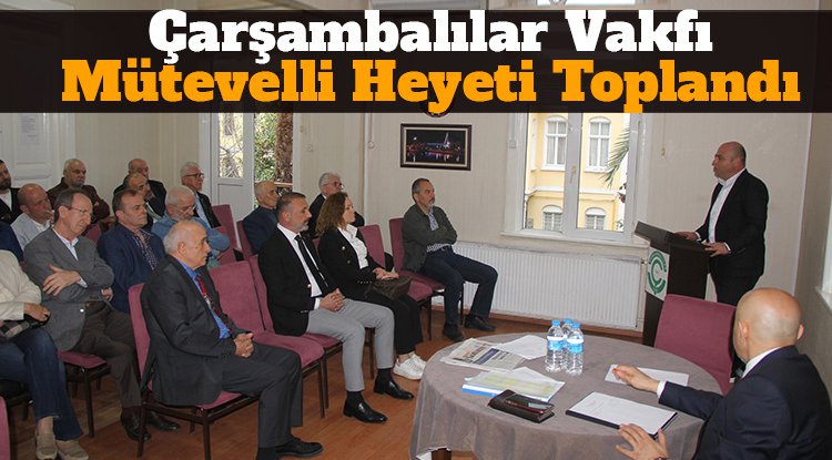 Çarşambalılar Vakfı Mütevelli Heyeti toplandı