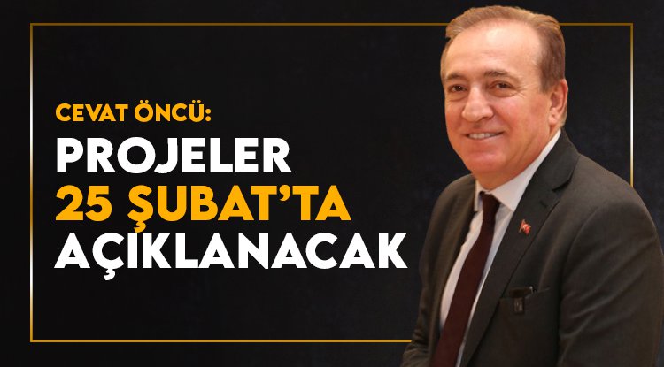Cevat Öncü: Projeler 25 Şubat'ta açıklanacak
