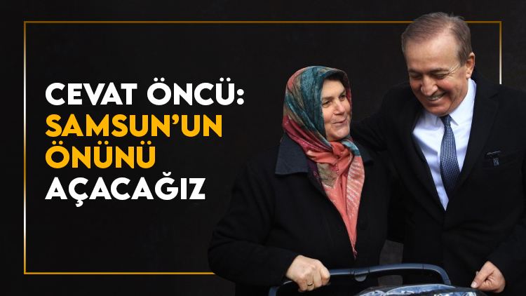 Cevat Öncü: Samsun'u yeniden şekillendireceğiz