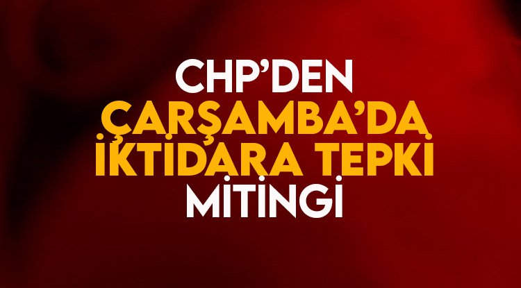 CHP'den Çarşamba'da iktidara tepki mitingi
