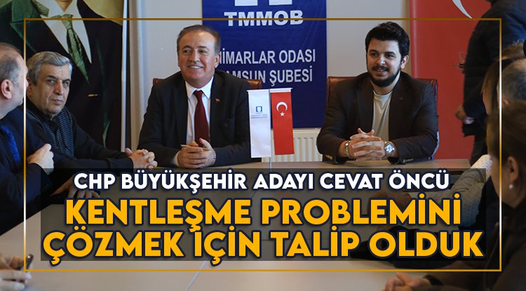 CHP'li Öncü: Kentleşme problemini çözmek için yönetmeye talip olduk