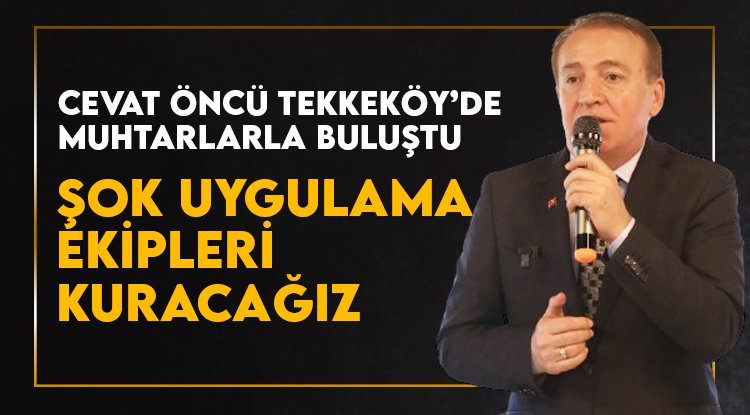 CHP'li Öncü Tekkeköy'de muhtarlarla buluştu