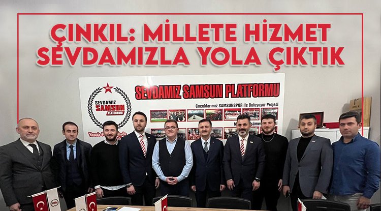 Çınkıl: Millete Hizmet Sevdamızla Yola Çıktık!
