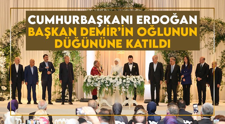 Cumhurbaşkanı Erdoğan, Başkan Demir'in oğlu'nun düğününe katıldı