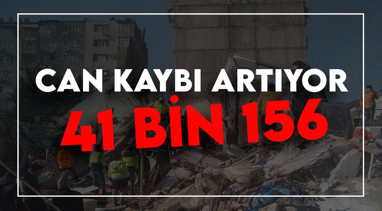 Depremde hayatını kaybedenlerin sayısı 41 bin 156'ya yükseldi