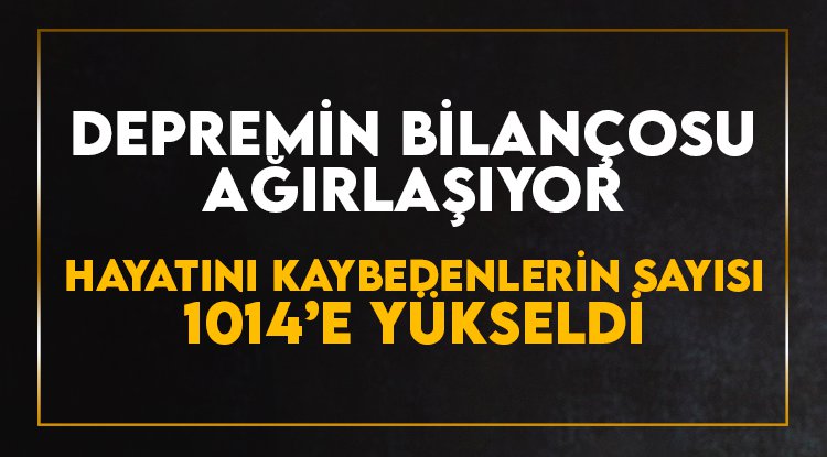 Depremde hayatını kaybedenlerin sayısı 1014'e yükseldi