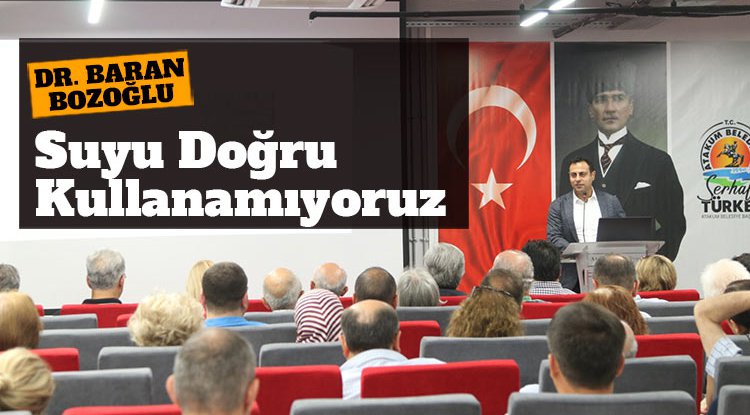 Dr. Baran Bozoğlu: Suyu doğru yönetemiyoruz