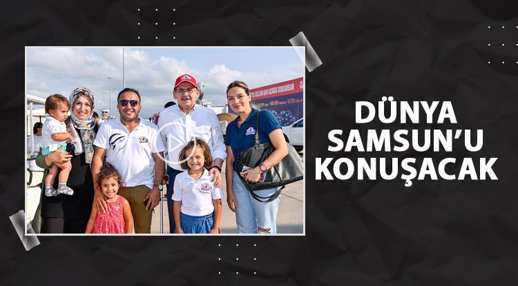 Dünya Samsun'u konuşacak