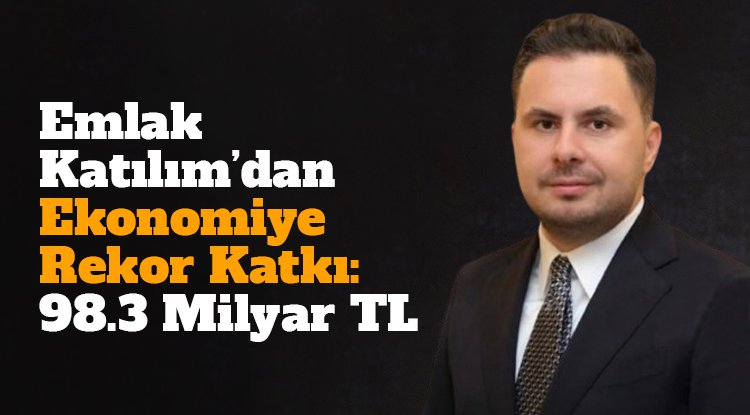 Emlak Katılım’dan ülke ekonomisine rekor katkı: 98.3 Milyar TL