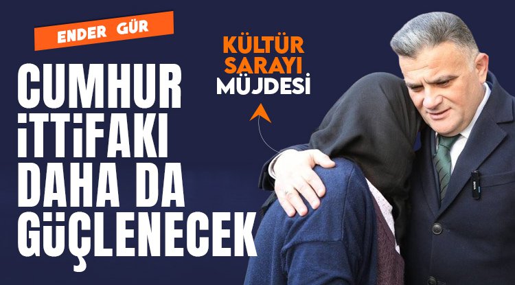 Ender Gür: Cumhur İttifakı daha da güçlenecek