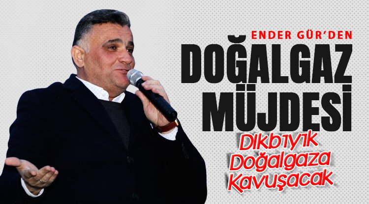 Ender Gür'den Dikbıyık'a doğalgaz müjdesi