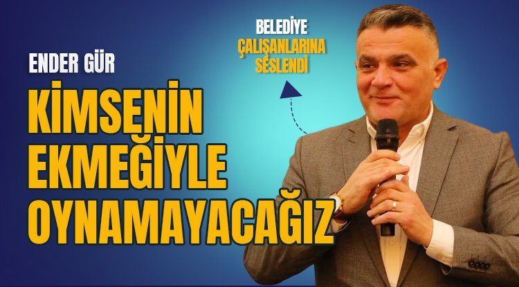 Ender Gür: Kimsenin ekmeğiyle oynamayacağız