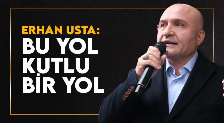Erhan Usta: Bu yol kutlu bir yol