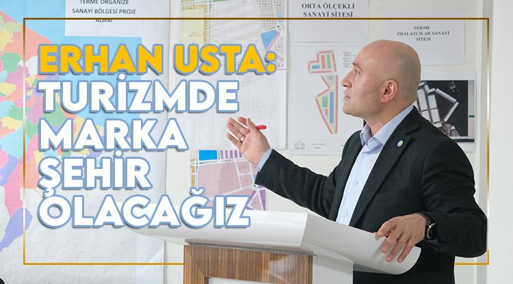 Erhan Usta: Turizm'de marka şehir olacağız