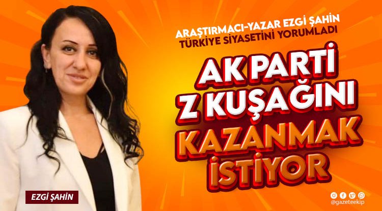 Ezgi Şahin: AK Parti 'Z Kuşağı'nı kazanmak istiyor