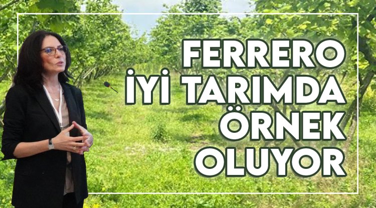 Ferrero Fındık'ın Model Bahçeler projesi ile Samsun'da iyi tarım uygulamaları yaygınlaştı