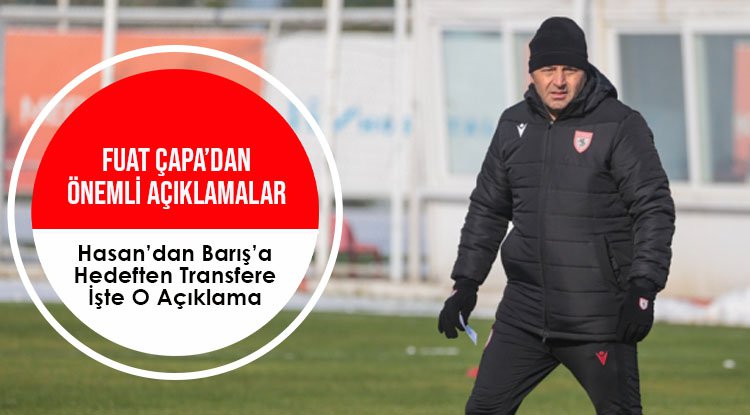 Fuat Çapa'dan önemli açıklamalar!