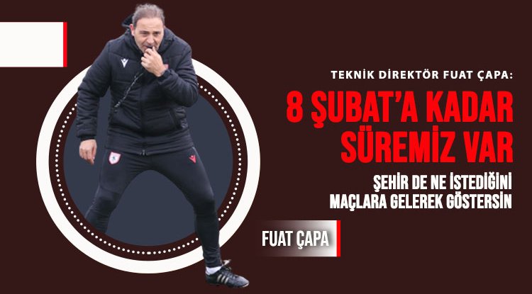 Fuat Çapa: 8 Şubat'a kadar süremiz var