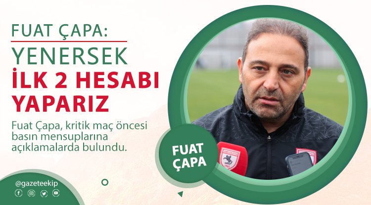 Fuat Çapa: Yenersek hesaplar değişir