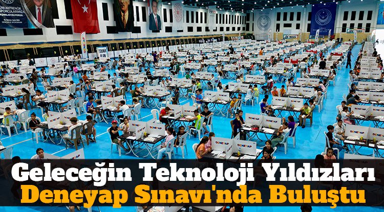 Geleceğin teknoloji yıldızları Deneyap Sınavı'nda buluştu