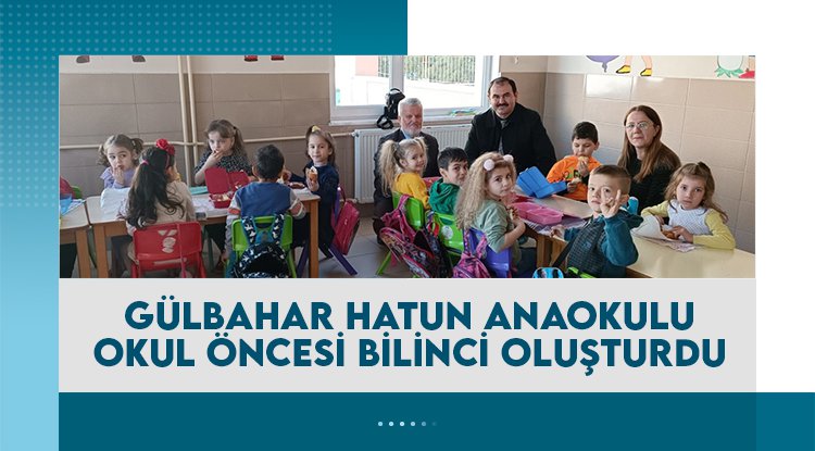 Gülbahar Hatun Anaokulu okul öncesi bilinci oluşturdu