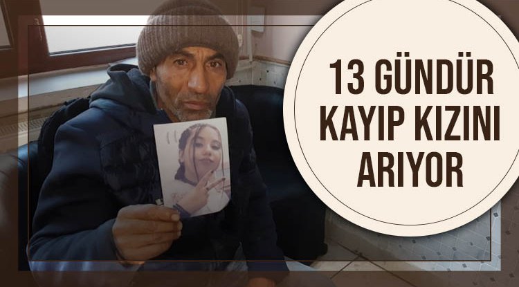 13 gündür kayıp kızını arıyor