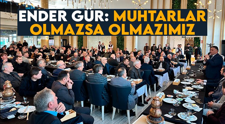 Ender Gür: Muhtarlarımız olmazsa olmazımız