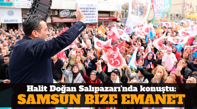 Halit Doğan Salıpazarı'nda konuştu: Samsun bize emanet