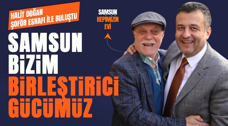 Halit Doğan: Samsun bizim birleştirici gücümüz
