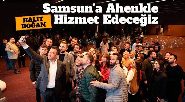 Halit Doğan: Samsun'umuza ahenkle hizmet edeceğiz