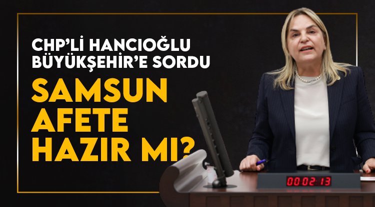 Hancıoğlu'ndan Demir'e soru yağmuru: Samsun afetlere ne kadar hazır?