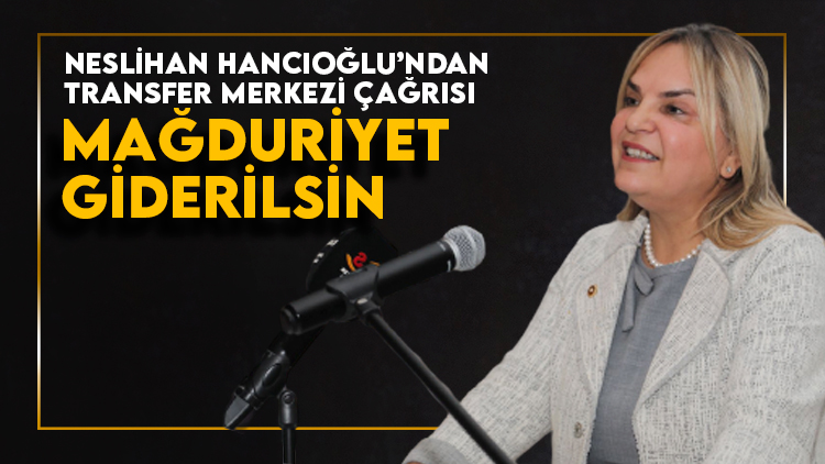 Hancıoğlu’ndan ‘transfer merkezi mağduriyetleri giderilsin’ çağrısı