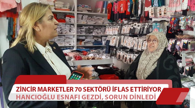 Hancıoğlu: Zincir marketler 70 sektörü bitiriyor