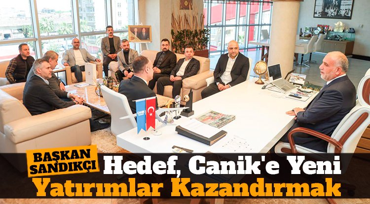 Hedef, Canik'e yeni yatırımlar kazandırmak