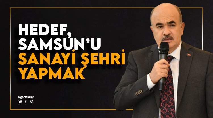 Hedef, Samsun'u sanayi şehrine dönüştürmek