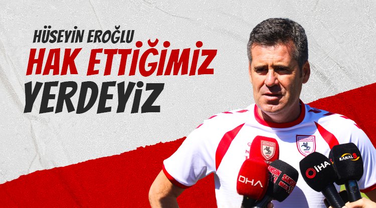 Hüseyin Eroğlu: Hak ettiğimiz yerdeyiz