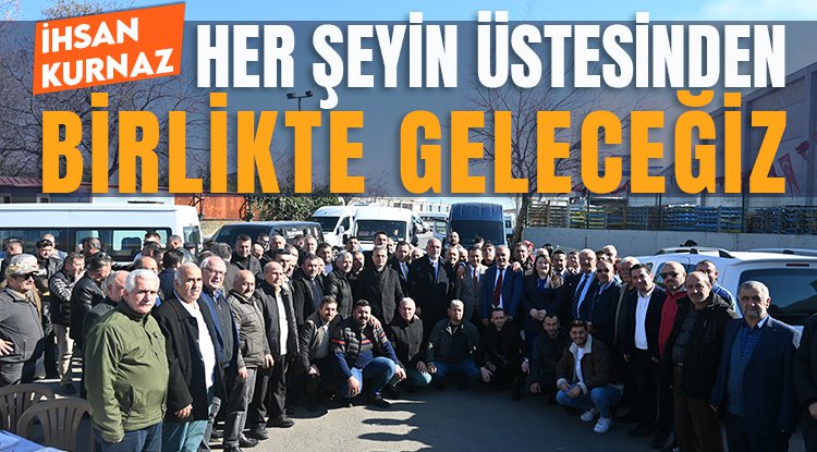 İhsan Kurnaz: Her şeyin üstesinden hep beraber geleceğiz