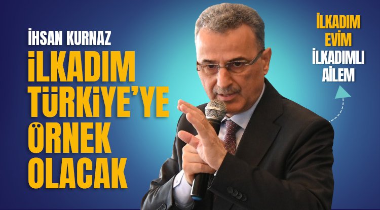 İhsan Kurnaz: İlkadım Belediyesi Türkiye'ye Örnek Olacak!