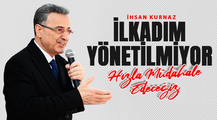 İhsan Kurnaz: İlkadım belediyesi yönetilemiyor!