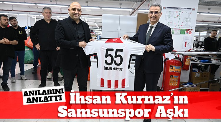 İhsan Kurnaz'ın Samsunspor sevdası