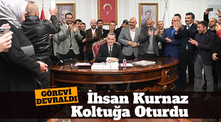 İlkadım'da İhsan Kurnaz koltuğa oturdu