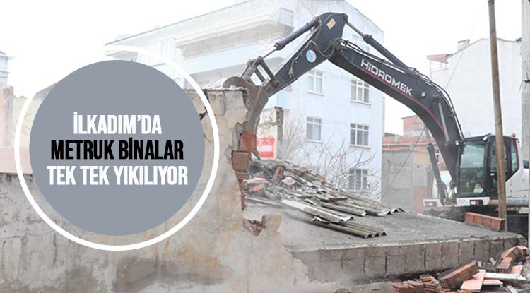 İlkadım'da metruk binalar yıkılıyor