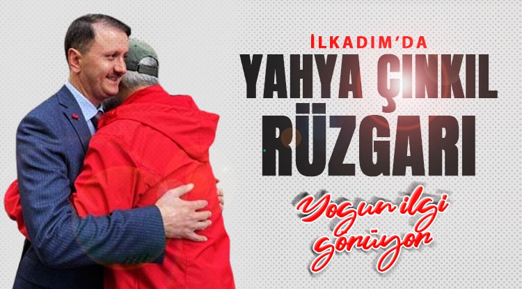 İlkadım'da Yahya Çınkıl rüzgarı esiyor