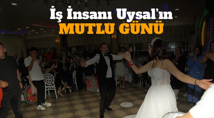İş insanı Uysal’ın mutlu günü